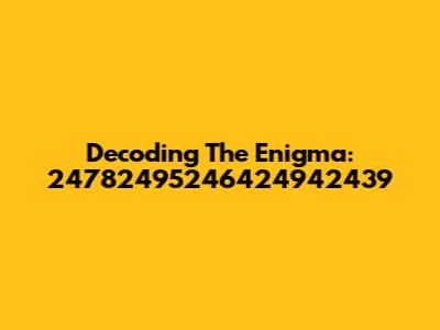Decoding The Enigma: 24782495246424942439
