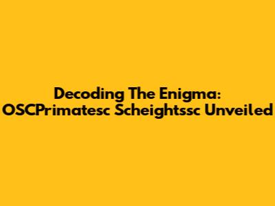 Decoding The Enigma: OSCPrimatesc Scheightssc Unveiled