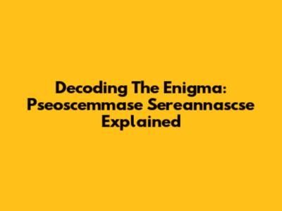 Decoding The Enigma: Pseoscemmase Sereannascse Explained