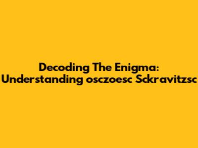 Decoding The Enigma: Understanding 'osczoesc Sckravitzsc'