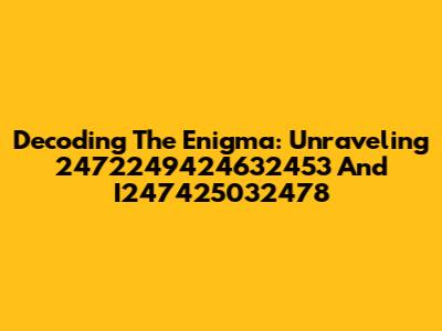 Decoding The Enigma: Unraveling 2472249424632453 And I247425032478