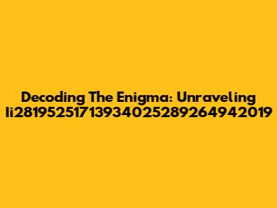 Decoding The Enigma: Unraveling Ii28195251713934025289264942019