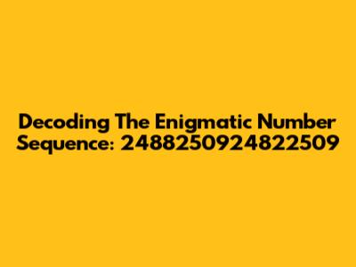 Decoding The Enigmatic Number Sequence: 2488250924822509