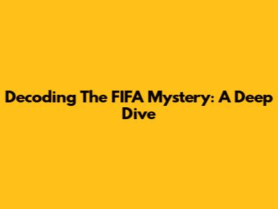 Decoding The FIFA Mystery: A Deep Dive