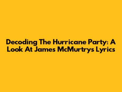 Decoding The Hurricane Party: A Look At James McMurtry's Lyrics