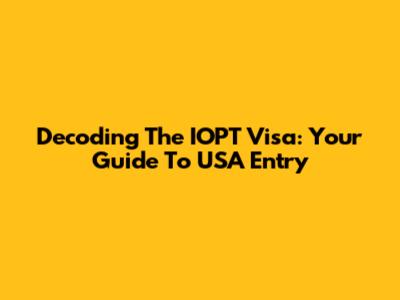 Decoding The IOPT Visa: Your Guide To USA Entry