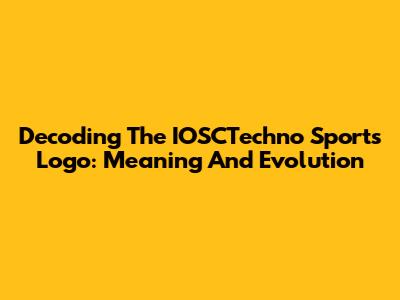 Decoding The IOSCTechno Sports Logo: Meaning And Evolution
