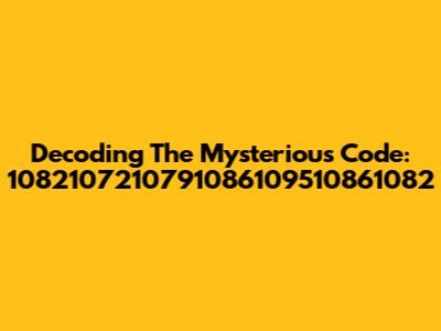 Decoding The Mysterious Code: 1082107210791086109510861082