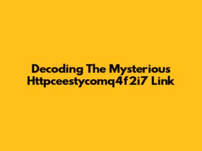 Decoding The Mysterious Httpceestycomq4f2i7 Link