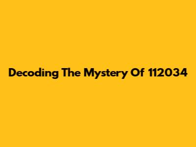 Decoding The Mystery Of 112034