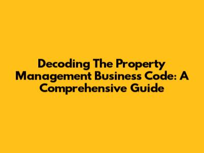 Decoding The Property Management Business Code: A Comprehensive Guide