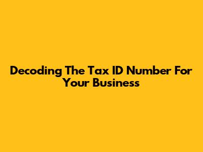 Decoding The Tax ID Number For Your Business
