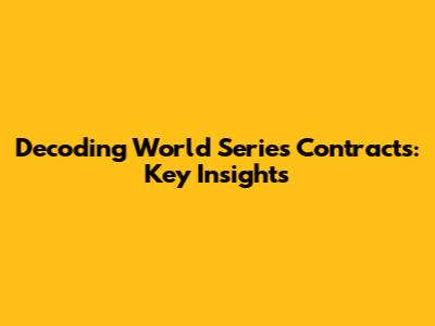 Decoding World Series Contracts: Key Insights