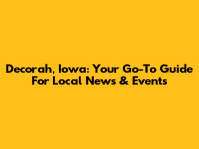 Decorah, Iowa: Your Go-To Guide For Local News & Events