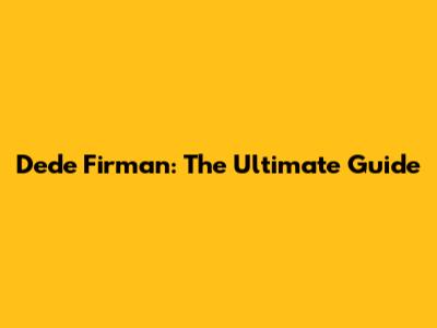 Dede Firman: The Ultimate Guide