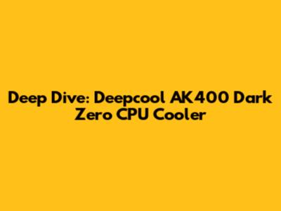 Deep Dive: Deepcool AK400 Dark Zero CPU Cooler