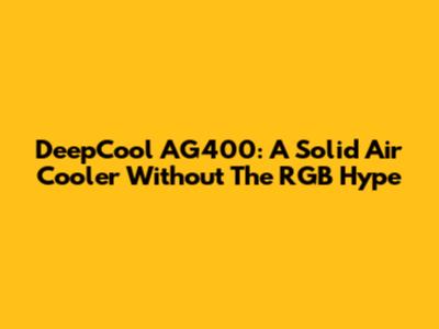 DeepCool AG400: A Solid Air Cooler Without The RGB Hype