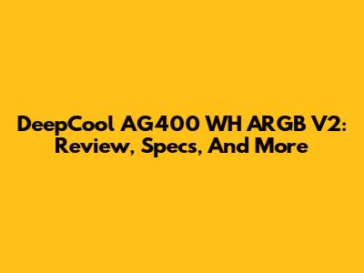 DeepCool AG400 WH ARGB V2: Review, Specs, And More