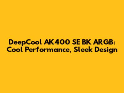 DeepCool AK400 SE BK ARGB: Cool Performance, Sleek Design