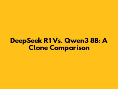 DeepSeek R1 Vs. Qwen3 8B: A Clone Comparison