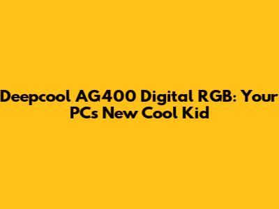 Deepcool AG400 Digital RGB: Your PC's New Cool Kid