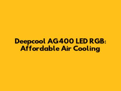 Deepcool AG400 LED RGB: Affordable Air Cooling