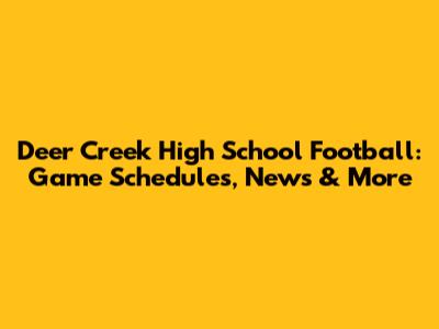 Deer Creek High School Football: Game Schedules, News & More