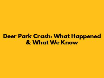 Deer Park Crash: What Happened & What We Know