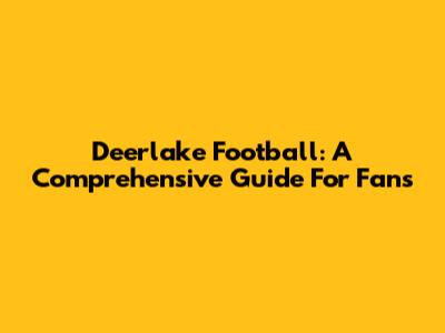 Deerlake Football: A Comprehensive Guide For Fans