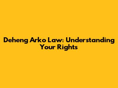 Deheng Arko Law: Understanding Your Rights