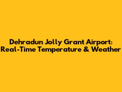 Dehradun Jolly Grant Airport: Real-Time Temperature & Weather