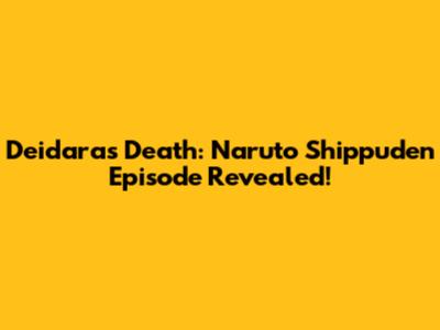 Deidara's Death: Naruto Shippuden Episode Revealed!
