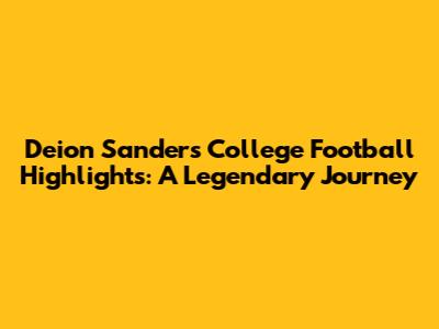 Deion Sanders' College Football Highlights: A Legendary Journey