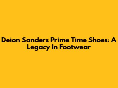Deion Sanders' Prime Time Shoes: A Legacy In Footwear