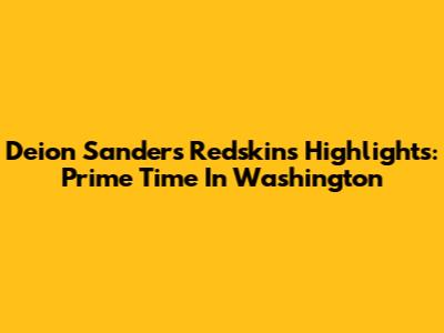 Deion Sanders' Redskins Highlights: Prime Time In Washington