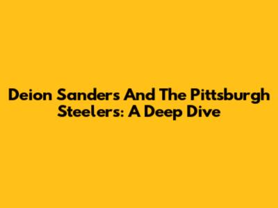 Deion Sanders And The Pittsburgh Steelers: A Deep Dive