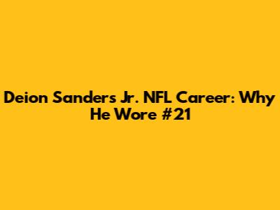 Deion Sanders Jr. NFL Career: Why He Wore #21