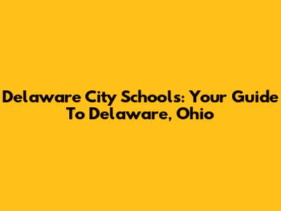 Delaware City Schools: Your Guide To Delaware, Ohio