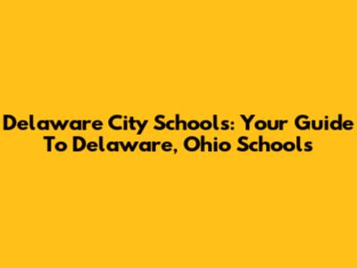Delaware City Schools: Your Guide To Delaware, Ohio Schools