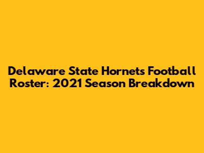 Delaware State Hornets Football Roster: 2021 Season Breakdown