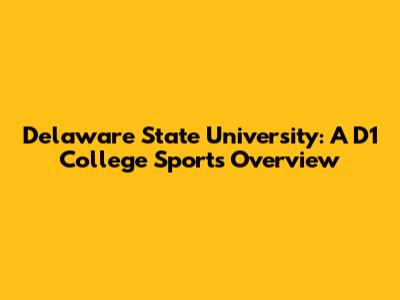 Delaware State University: A D1 College Sports Overview