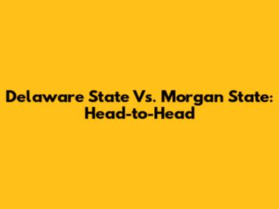 Delaware State Vs. Morgan State: Head-to-Head