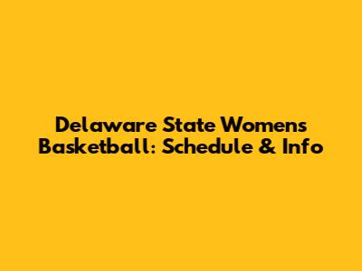 Delaware State Women's Basketball: Schedule & Info