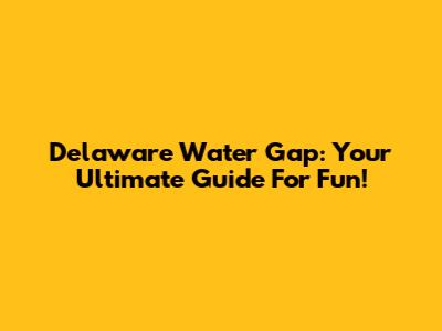 Delaware Water Gap: Your Ultimate Guide For Fun!