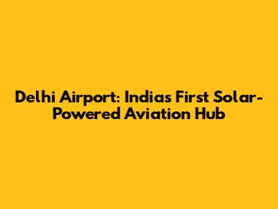 Delhi Airport: India's First Solar-Powered Aviation Hub
