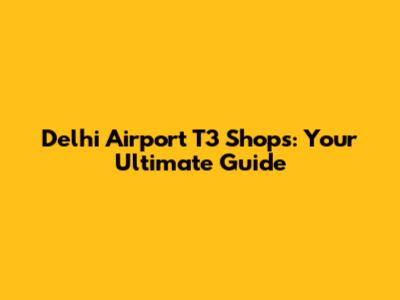 Delhi Airport T3 Shops: Your Ultimate Guide