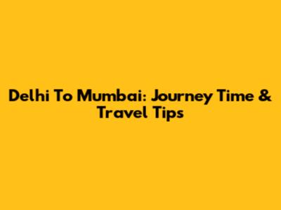 Delhi To Mumbai: Journey Time & Travel Tips