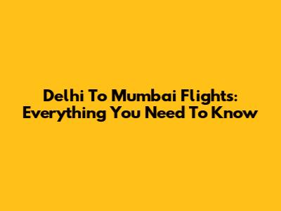 Delhi To Mumbai Flights: Everything You Need To Know