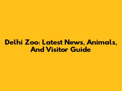 Delhi Zoo: Latest News, Animals, And Visitor Guide