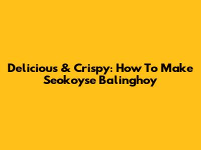 Delicious & Crispy: How To Make Seokoyse Balinghoy